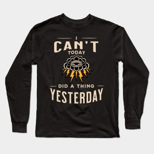 Cant Today Did A Thing Yesterday Long Sleeve T-Shirt